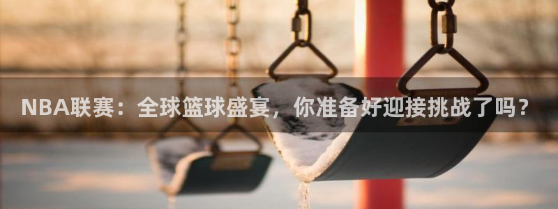 NBA联赛：全球篮球盛宴，你准备好迎接挑战了吗？