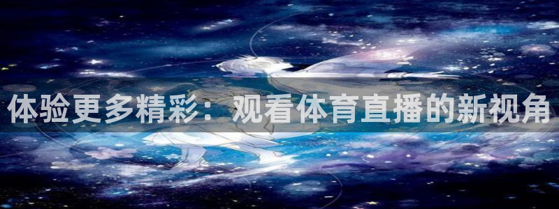 体验更多精彩：观看体育直播的新视角