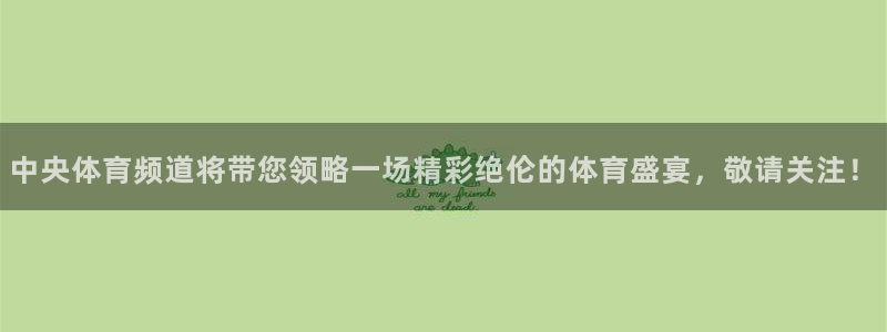 中央体育频道将带您领略一场精彩绝伦的体育盛宴，敬请关注！