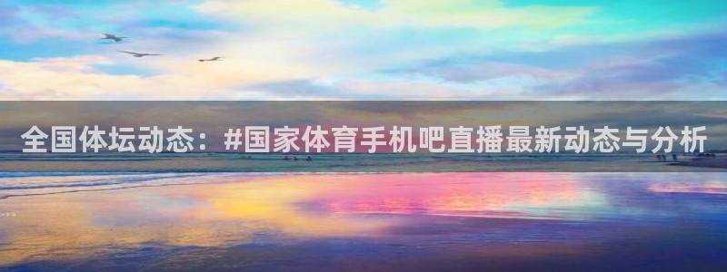 全国体坛动态：#国家体育手机吧直播最新动态与分析