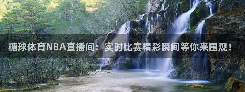 糖球体育NBA直播间：实时比赛精彩瞬间等你来围观！